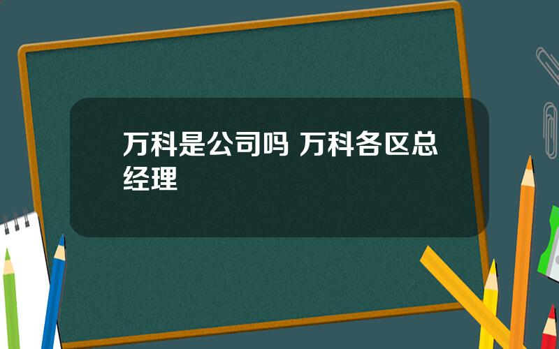 万科是公司吗 万科各区总经理